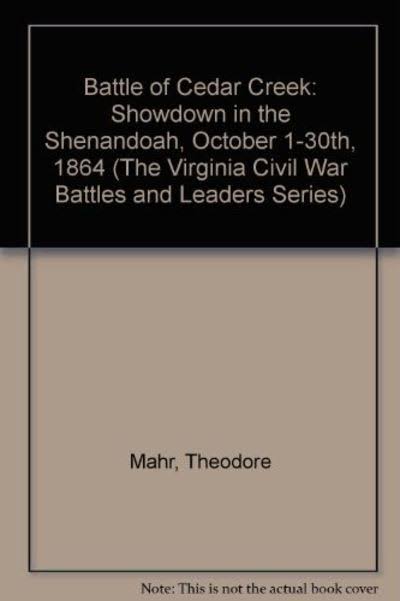 The Battle of Cedar Creek: Showdown in the Shenandoah, October 1-30, 1864 [Book] K631